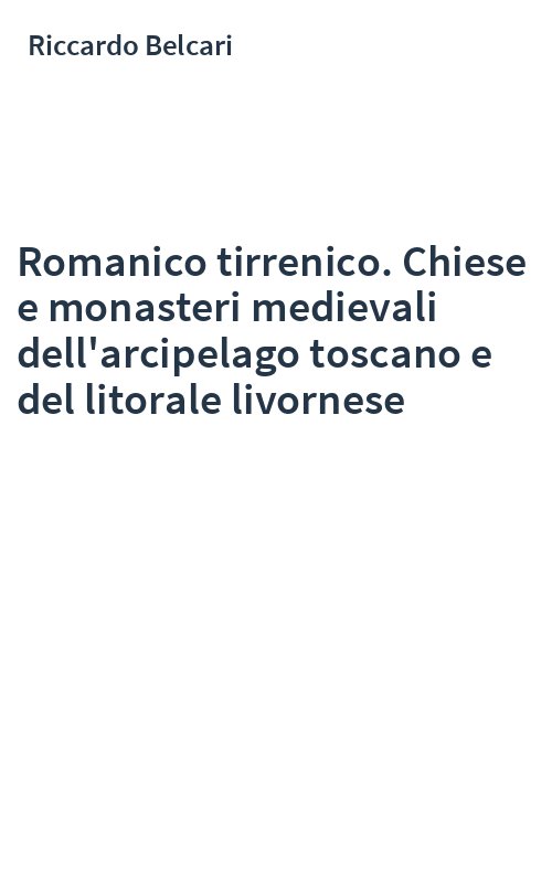 Romanico tirrenico. Chiese e monasteri medievali dell'arcipelago toscano e del litorale livornese