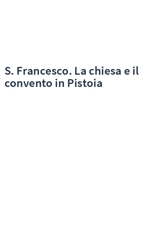 S. Francesco. La chiesa e il convento in Pistoia