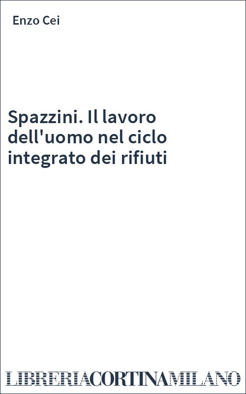 Spazzini. Il lavoro dell'uomo nel ciclo integrato dei rifiuti