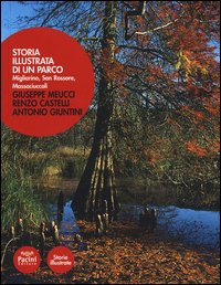 Storia illustrata di un parco. Migliarino, San Rossore, Massaciuccoli