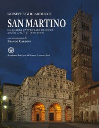 San Martino. La quarta cattedrale di Lucca. Undici secoli di interventi