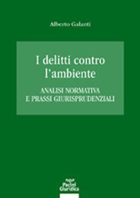 I delitti contro l'ambiente. Analisi normativa e prassi giurisprudenziali