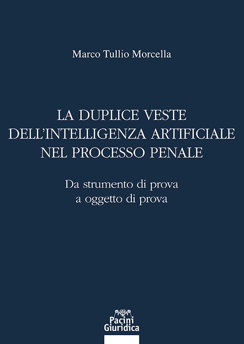 La duplice veste dell'intelligenza artificiale nel processo penale. Da strumento di prova a oggetto di prova