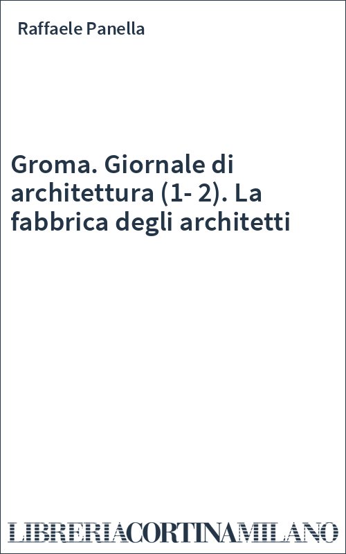 Groma. Giornale di architettura (1-2). La fabbrica degli architetti