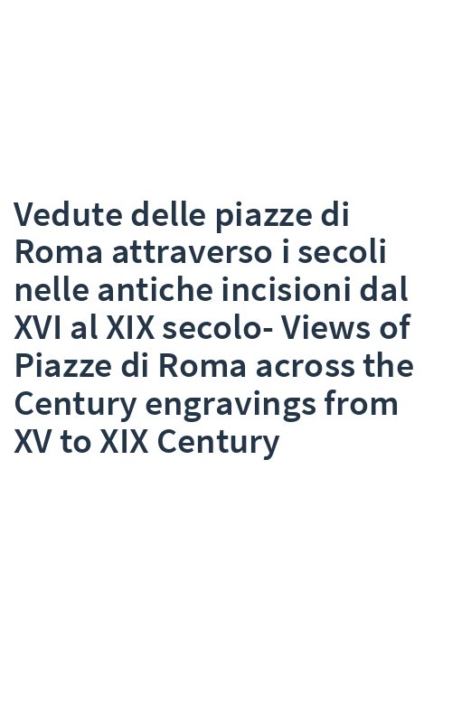 Vedute delle piazze di Roma attraverso i secoli nelle antiche incisioni dal XVI al XIX secolo-Views of Piazze di Roma across the Century engravings from XV to XIX Century