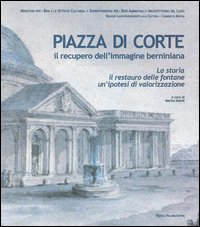 Piazza di corte. Il recupero dell'immagine berniniana. La storia, il restauro delle fontane, un'ipotesi di valorizzazione