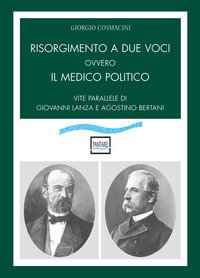 Risorgimento a due voci ovvero Il medico politico. Vite parallele di Giovanni Lanza e Agostino Bertani