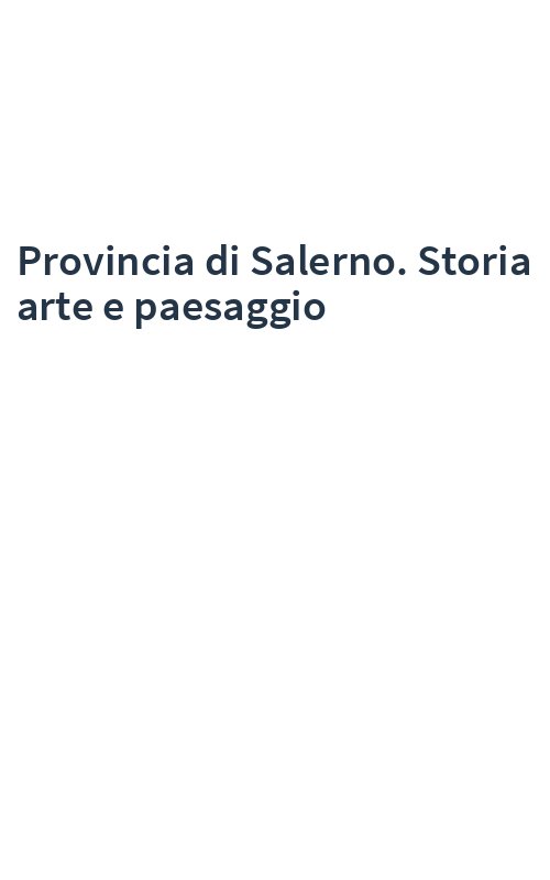 Provincia di Salerno. Storia arte e paesaggio