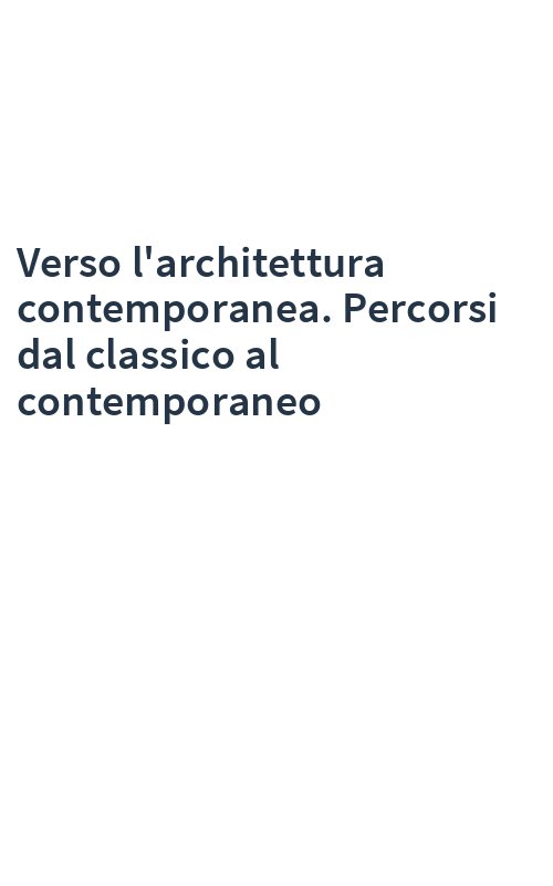 Verso l'architettura contemporanea. Percorsi dal classico al contemporaneo