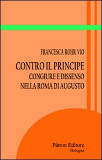 Contro il principe. Congiure e dissenso nella Roma di Augusto