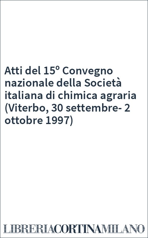 Atti del 15º Convegno nazionale della Società italiana di chimica agraria (Viterbo, 30 settembre-2 ottobre 1997)