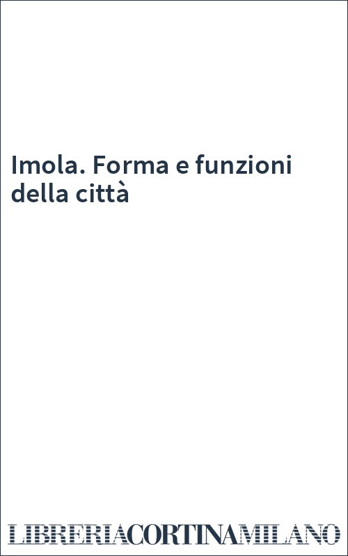 Imola. Forma e funzioni della città