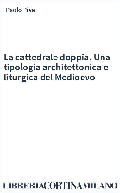 La cattedrale doppia. Una tipologia architettonica e liturgica del Medioevo