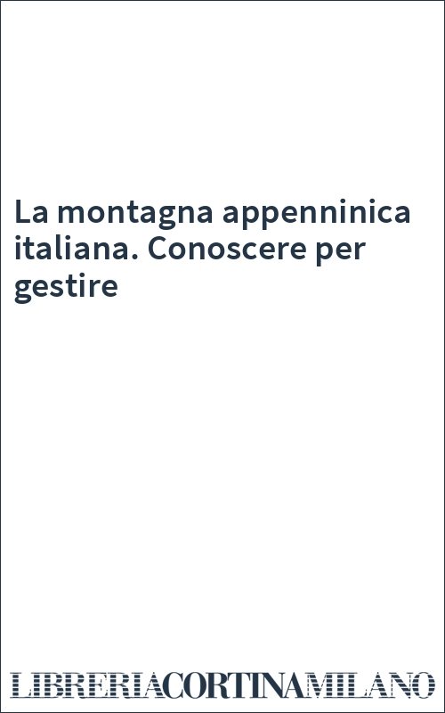 La montagna appenninica italiana. Conoscere per gestire