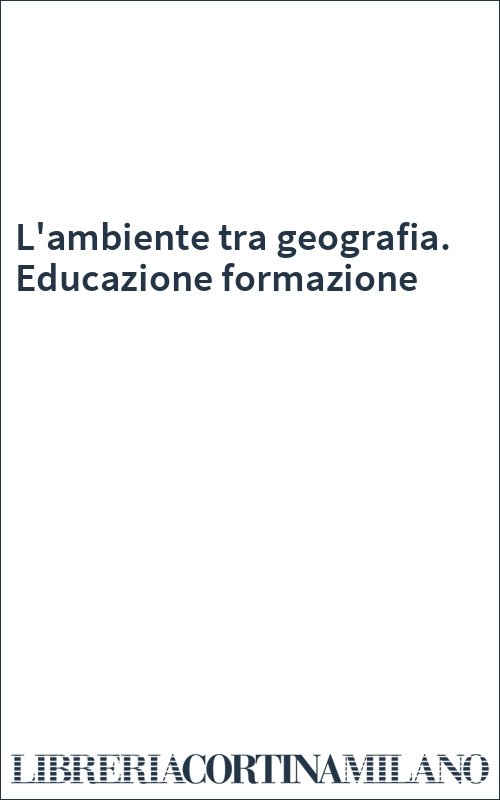 L'ambiente tra geografia. Educazione formazione