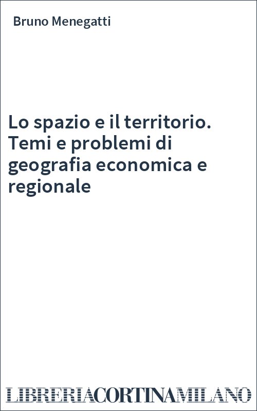 Lo spazio e il territorio. Temi e problemi di geografia economica e regionale
