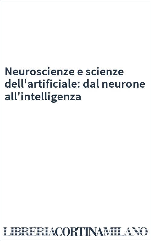 Neuroscienze e scienze dell'artificiale: dal neurone all'intelligenza