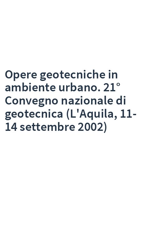 Opere geotecniche in ambiente urbano. 21° Convegno nazionale di geotecnica (L'Aquila, 11-14 settembre 2002)