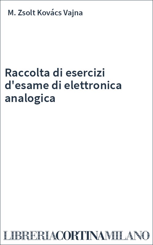 Raccolta di esercizi d'esame di elettronica analogica