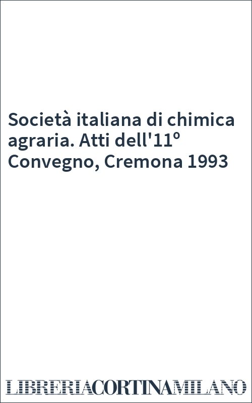 Società italiana di chimica agraria. Atti dell'11º Convegno, Cremona 1993