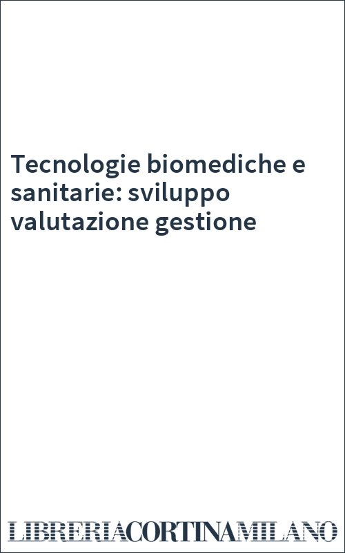 Tecnologie biomediche e sanitarie: sviluppo valutazione gestione