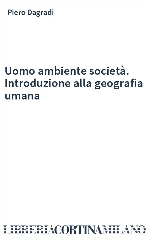 Uomo ambiente società. Introduzione alla geografia umana