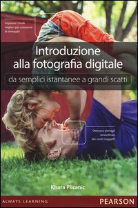Introduzione alla fotografia digitale. Da semplici istantanee a grandi scatti