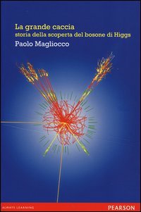La grande caccia. Storia della scoperta del bosone di Higgs