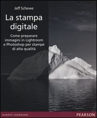La stampa digitale. Come preparare immagini in Lightroom e Photoshop per stampe di alta qualità