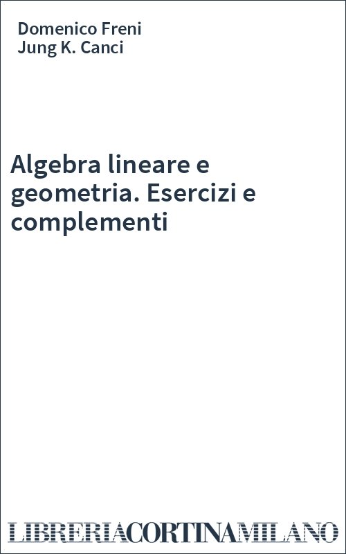 Algebra lineare e geometria. Esercizi e complementi