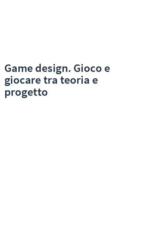 Game design. Gioco e giocare tra teoria e progetto