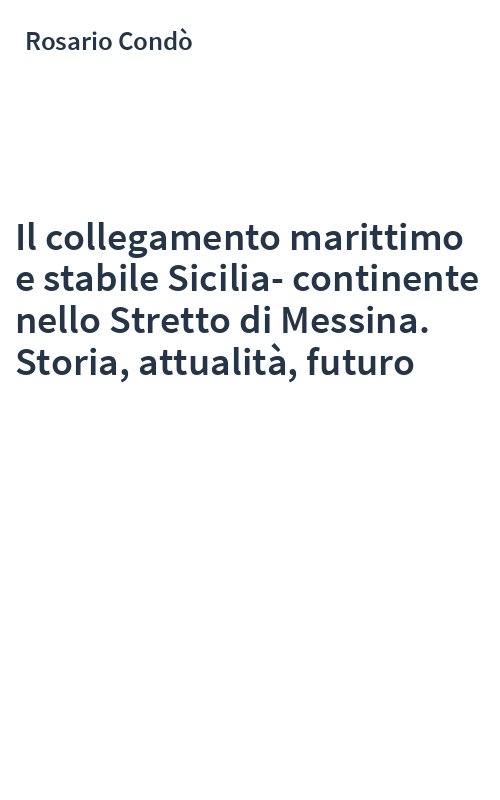 Il collegamento marittimo e stabile Sicilia-continente nello Stretto di Messina. Storia, attualità, futuro
