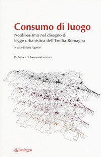 Consumo di luogo. Neoliberismo nel disegno di  legge urbanistica dell'Emilia-Romagna