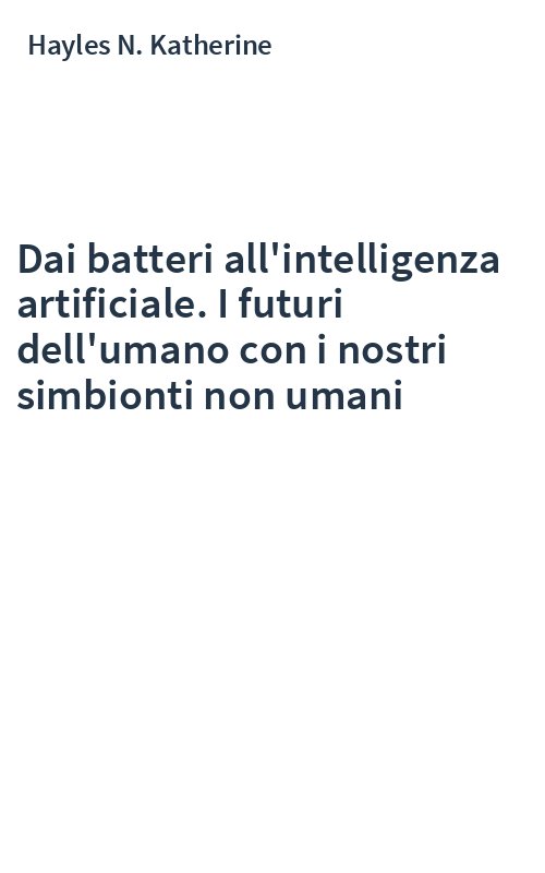 Dai batteri all'intelligenza artificiale. I futuri dell'umano con i nostri simbionti non umani