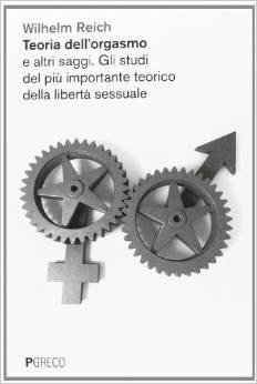 Teoria dell'orgasmo e altri saggi. Gli studi del più importante teorico della libertà sessuale