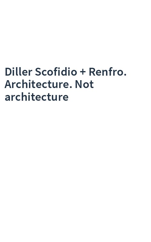 Diller Scofidio + Renfro. Architecture. Not architecture