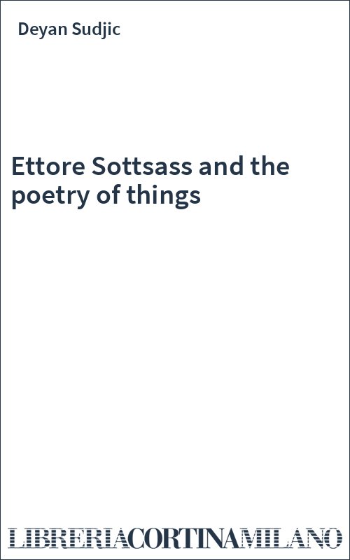Ettore Sottsass and the poetry of things