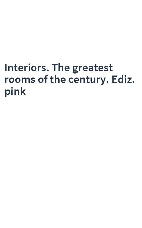 Interiors. The greatest rooms of the century. Ediz. pink