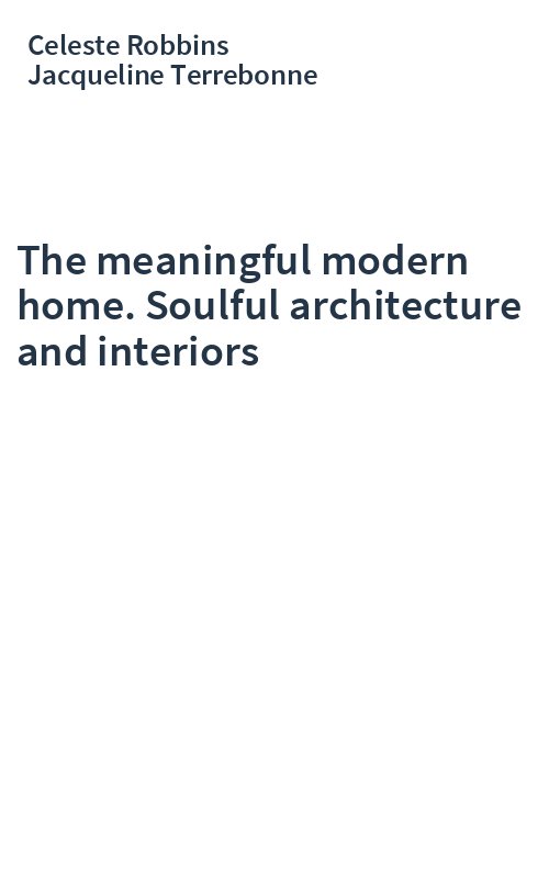 The meaningful modern home. Soulful architecture and interiors