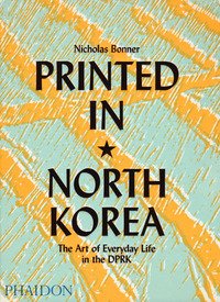 Printed in North Korea. The art from everyday life in the DPRK