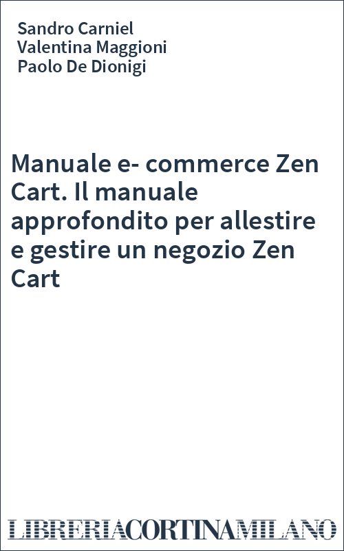 Manuale e-commerce Zen Cart. Il manuale approfondito per allestire e gestire un negozio Zen Cart