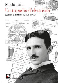 Un tripudio d'elettricità. Visioni e lettere di un genio
