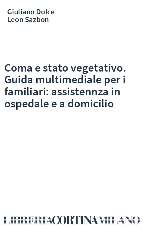 Coma e stato vegetativo. Guida multimediale per i familiari: assistennza in ospedale e a domicilio