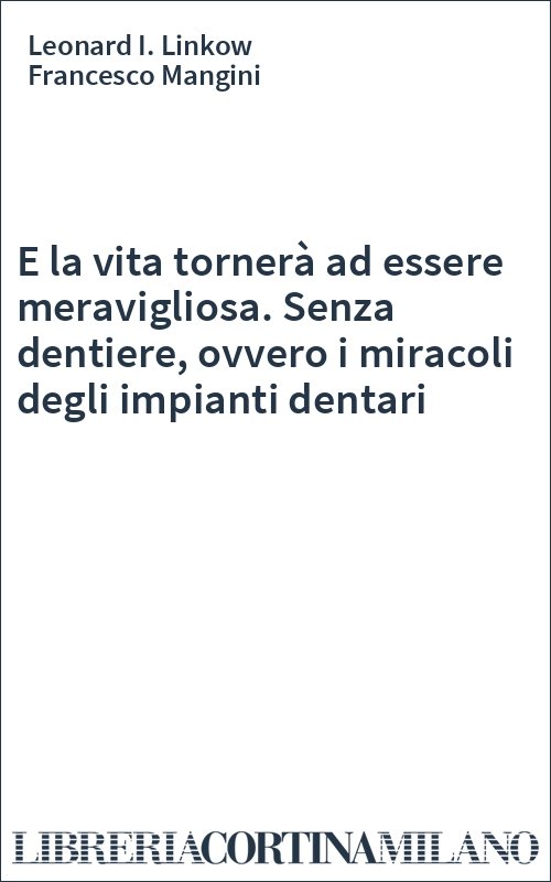 E la vita tornerà ad essere meravigliosa. Senza dentiere, ovvero i miracoli degli impianti dentari