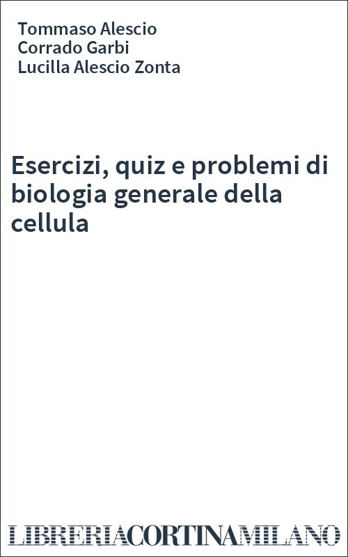 Esercizi, quiz e problemi di biologia generale della cellula