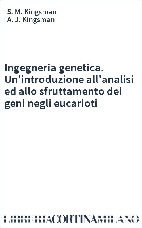 Ingegneria genetica. Un'introduzione all'analisi ed allo sfruttamento dei geni negli eucarioti