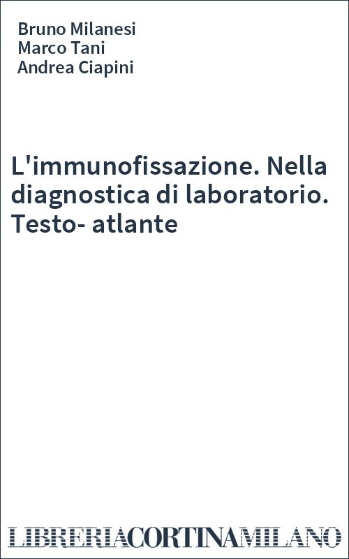 L'immunofissazione. Nella diagnostica di laboratorio. Testo-atlante