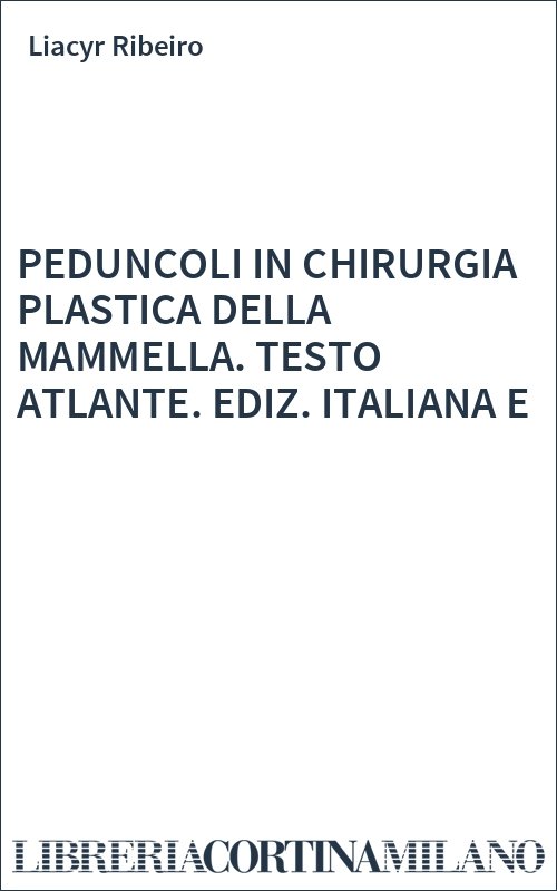PEDUNCOLI IN CHIRURGIA PLASTICA DELLA MAMMELLA. TESTO ATLANTE. EDIZ. ITALIANA E