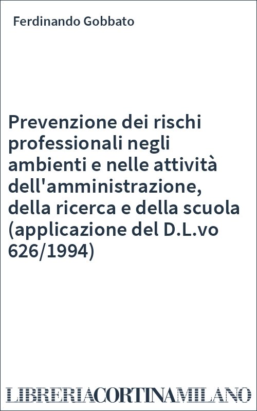 Prevenzione dei rischi professionali negli ambienti e nelle attività dell'amministrazione, della ricerca e della scuola (applicazione del D.L.vo 626/1994)