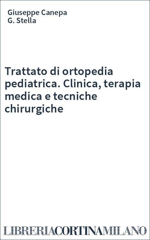 Trattato di ortopedia pediatrica. Clinica, terapia medica e tecniche chirurgiche